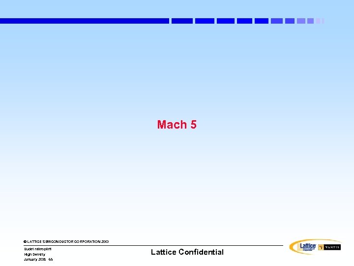Mach 5 © LATTICE SEMICONDUCTOR CORPORATION 2000 Uudet mikropiirit High Density January 2008 65