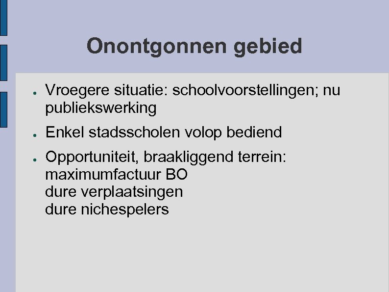 Onontgonnen gebied ● ● ● Vroegere situatie: schoolvoorstellingen; nu publiekswerking Enkel stadsscholen volop bediend