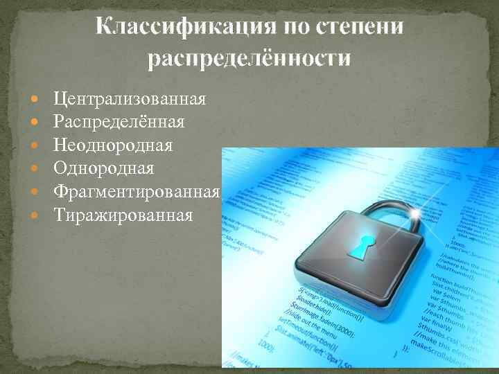 Классификация по степени распределённости Централизованная Распределённая Неоднородная Однородная Фрагментированная Тиражированная 