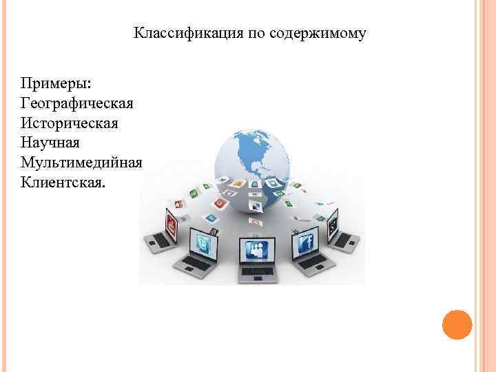 Классификация по содержимому Примеры: Географическая Историческая Научная Мультимедийная Клиентская. 