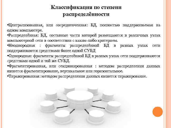 Классификация по степени распределённости • Централизованная, или сосредоточенная: БД, полностью поддерживаемая на одном компьютере.