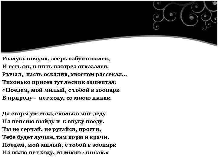  Разлуку почуяв, зверь взбунтовался, И есть он, и пить наотрез отказался. Рычал, пасть