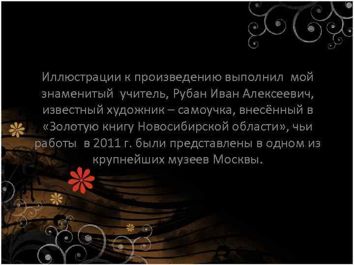 Иллюстрации к произведению выполнил мой знаменитый учитель, Рубан Иван Алексеевич, известный художник – самоучка,