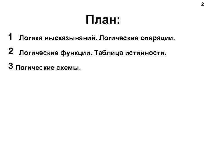 2 План: 1 1. Логика высказываний. Логические операции. 2 2. Логические функции. Таблица истинности.