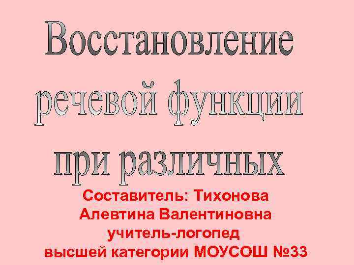 Составитель: Тихонова Алевтина Валентиновна учитель-логопед высшей категории МОУСОШ № 33 