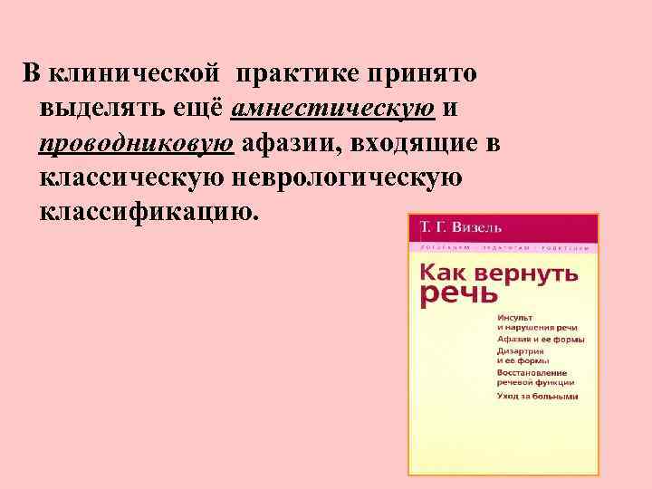 В клинической практике принято выделять ещё амнестическую и проводниковую афазии, входящие в классическую неврологическую