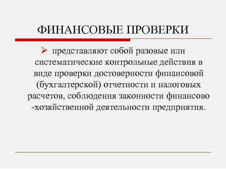 ФИНАНСОВЫЕ ПРОВЕРКИ Ø представляют собой разовые или систематические контрольные действия в виде проверки достоверности