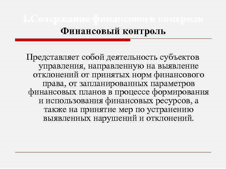 1. Содержание финансового контроля Финансовый контроль Представляет собой деятельность субъектов управления, направленную на выявление