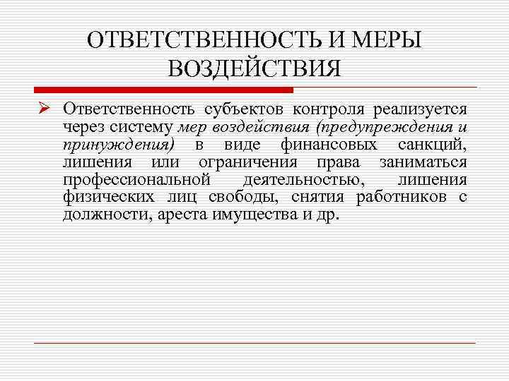 ОТВЕТСТВЕННОСТЬ И МЕРЫ ВОЗДЕЙСТВИЯ Ø Ответственность субъектов контроля реализуется через систему мер воздействия (предупреждения