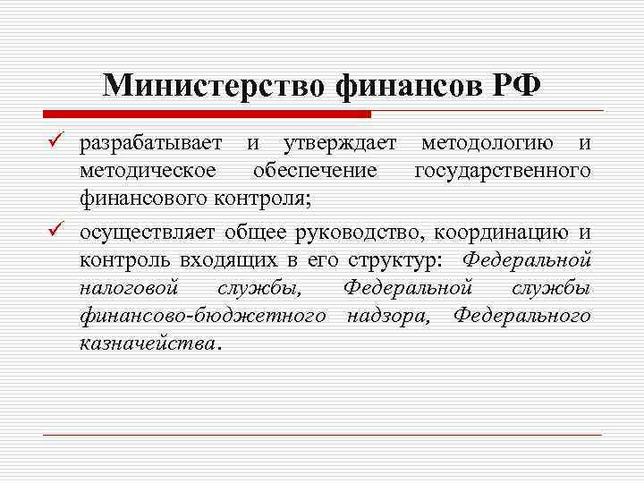 Министерство финансов РФ ü разрабатывает и утверждает методологию и методическое обеспечение государственного финансового контроля;