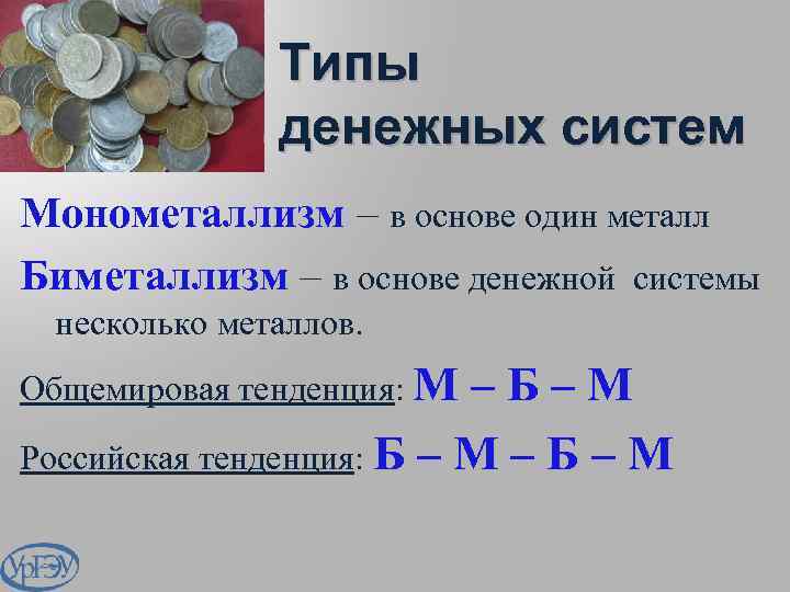 Типы денежных систем Монометаллизм – в основе один металл Биметаллизм – в основе денежной