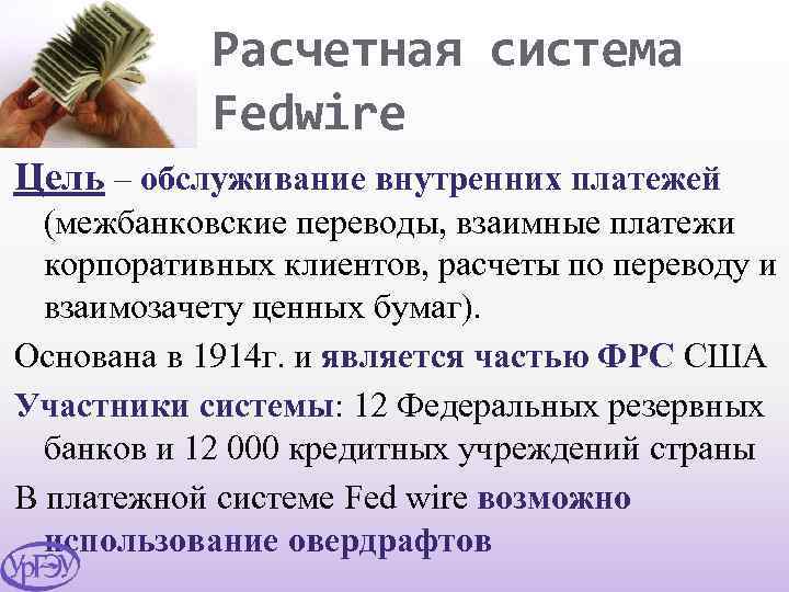 Расчетная система Fedwire Цель – обслуживание внутренних платежей (межбанковские переводы, взаимные платежи корпоративных клиентов,