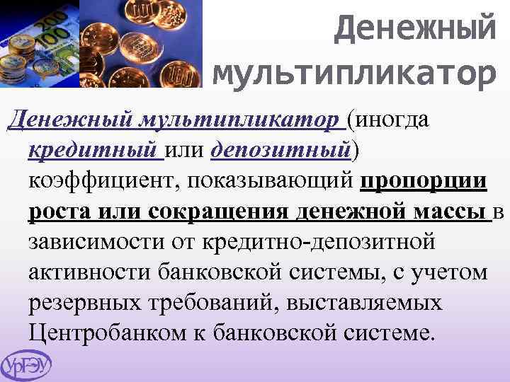 Денежный мультипликатор (иногда кредитный или депозитный) коэффициент, показывающий пропорции роста или сокращения денежной массы