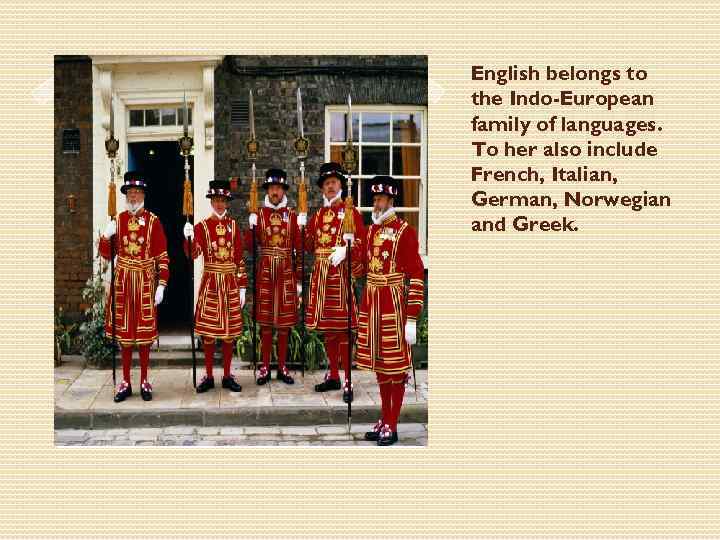 English belongs to the Indo-European family of languages. To her also include French, Italian,