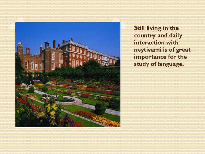 Still living in the country and daily interaction with neytivami is of great importance