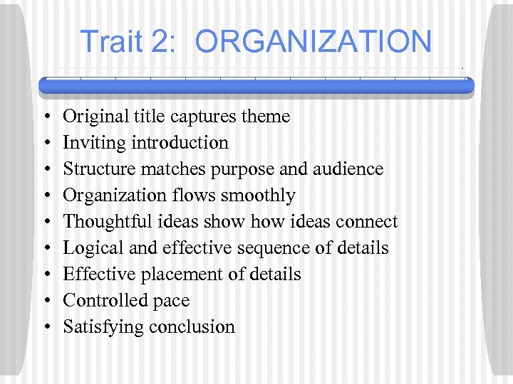 Trait 2: ORGANIZATION • • • Original title captures theme Inviting introduction Structure matches