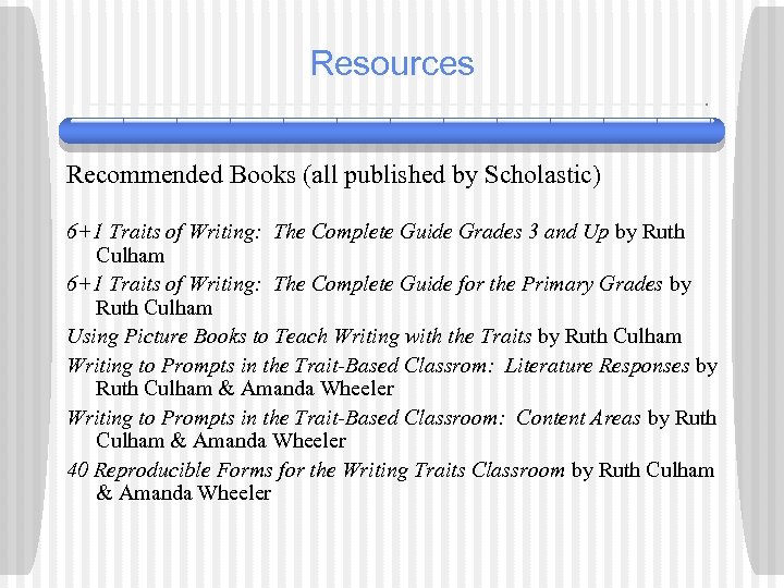 Resources Recommended Books (all published by Scholastic) 6+1 Traits of Writing: The Complete Guide