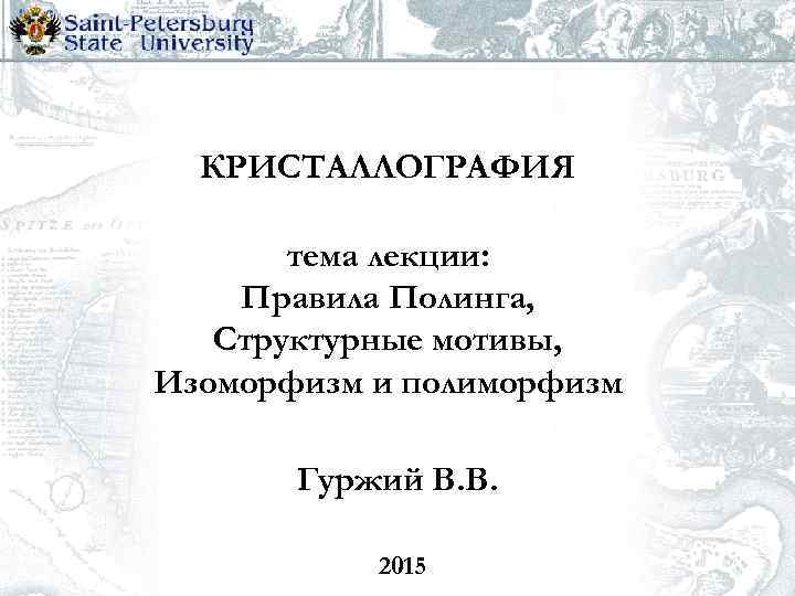 КРИСТАЛЛОГРАФИЯ тема лекции: Правила Полинга, Структурные мотивы, Изоморфизм и полиморфизм Гуржий В. В. 2015