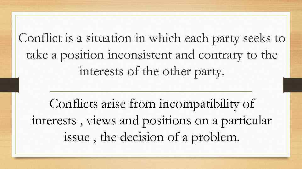 Conflict is a situation in which each party seeks to take a position inconsistent