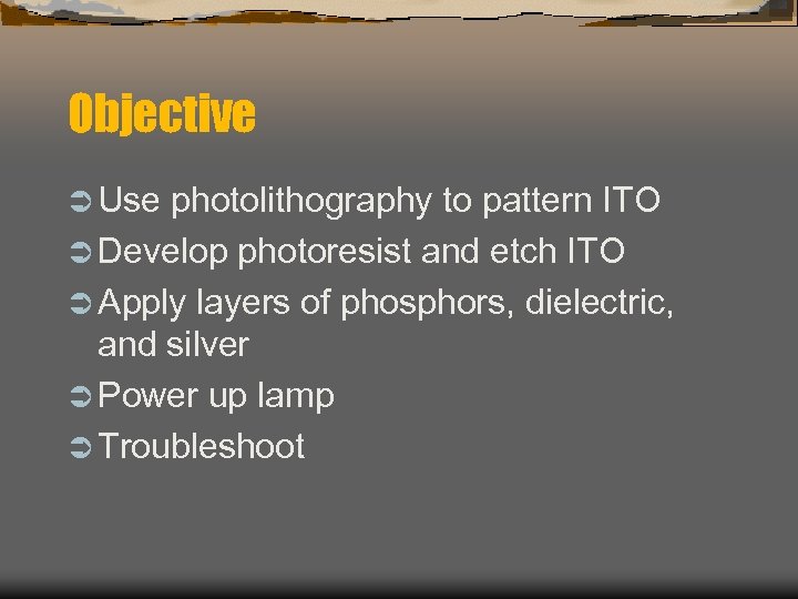 Objective Ü Use photolithography to pattern ITO Ü Develop photoresist and etch ITO Ü