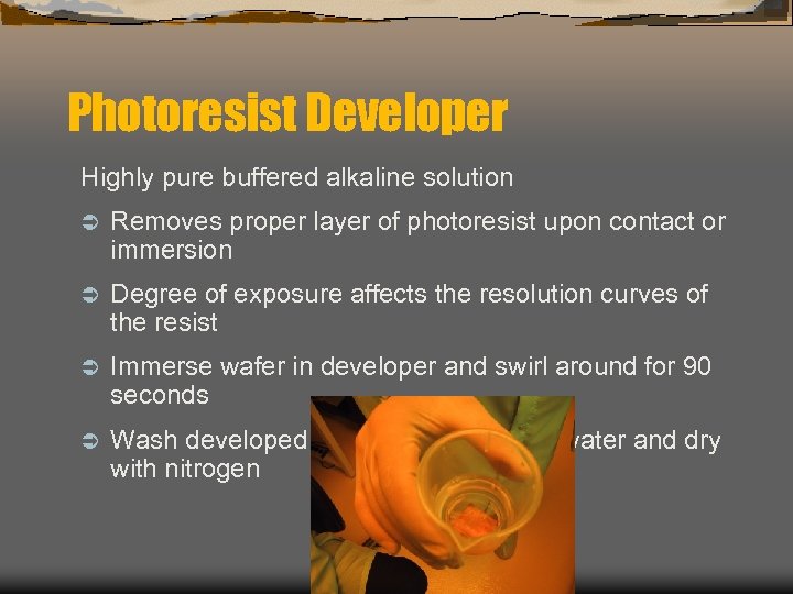 Photoresist Developer Highly pure buffered alkaline solution Ü Removes proper layer of photoresist upon