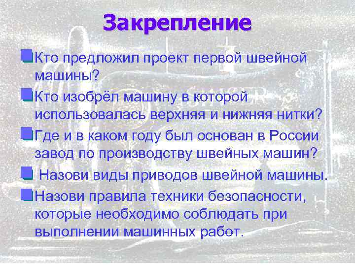 Закрепление q. Кто предложил проект первой швейной машины? q. Кто изобрёл машину в которой