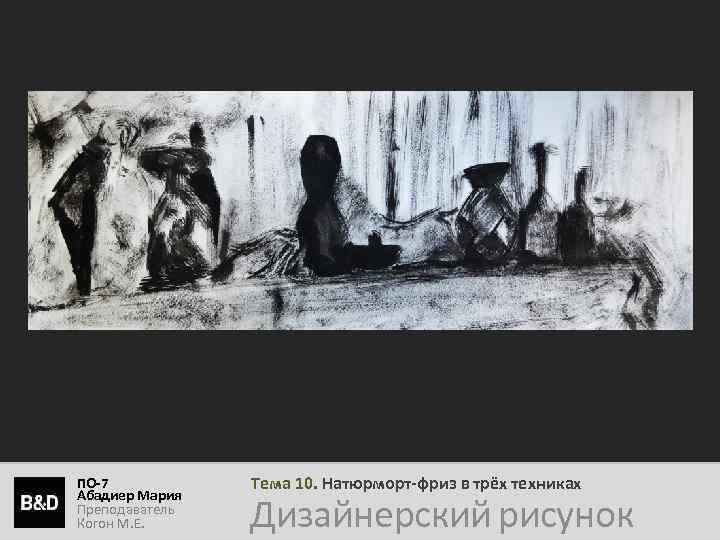 ПО-7 Абадиер Мария Преподаватель Когон М. Е. Тема 10. Натюрморт-фриз в трёх техниках Дизайнерский