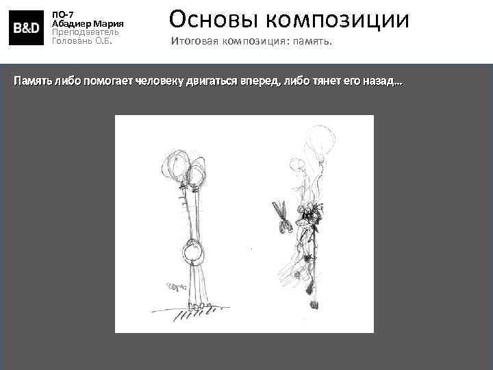 ПО-7 Абадиер Мария Преподаватель Головань О. Б. Основы композиции Итоговая композиция: память. Память либо