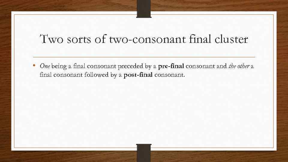 Two sorts of two-consonant final cluster • One being a final consonant preceded by