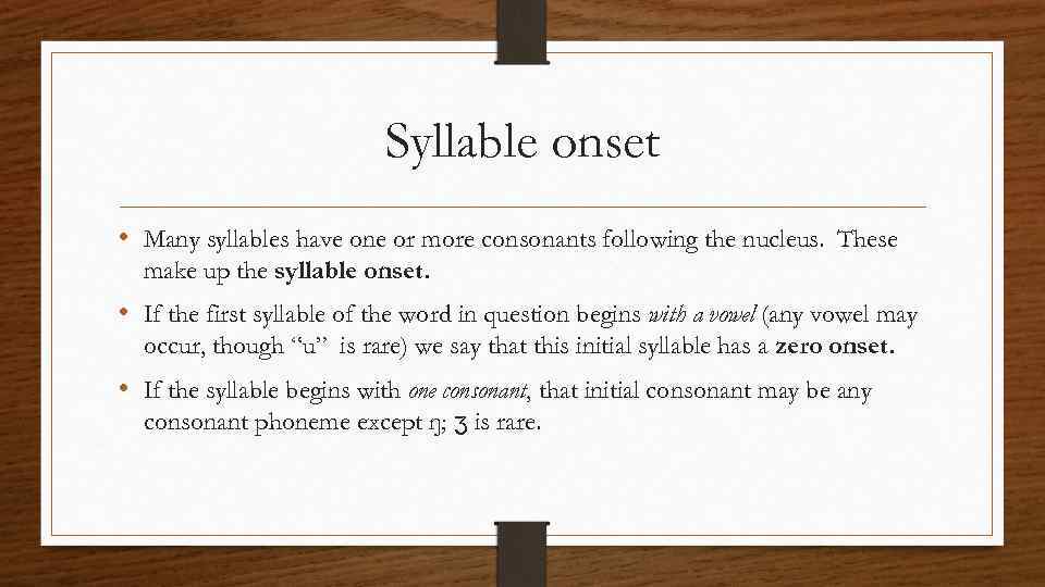 Syllable onset • Many syllables have one or more consonants following the nucleus. These