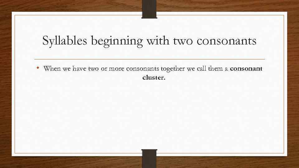 Syllables beginning with two consonants • When we have two or more consonants together