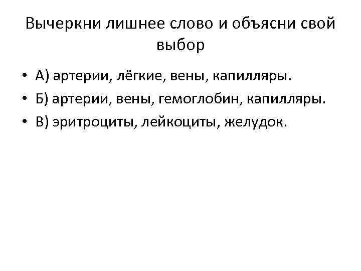 Вычеркни лишнее слово и объясни свой выбор • А) артерии, лёгкие, вены, капилляры. •
