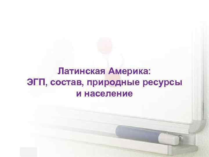 Латинская Америка: ЭГП, состав, природные ресурсы и население 