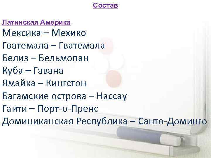 Состав Латинская Америка Мексика – Мехико Гватемала – Гватемала Белиз – Бельмопан Куба –