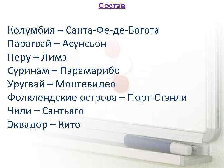 Состав Колумбия – Санта-Фе-де-Богота Парагвай – Асунсьон Перу – Лима Суринам – Парамарибо Уругвай