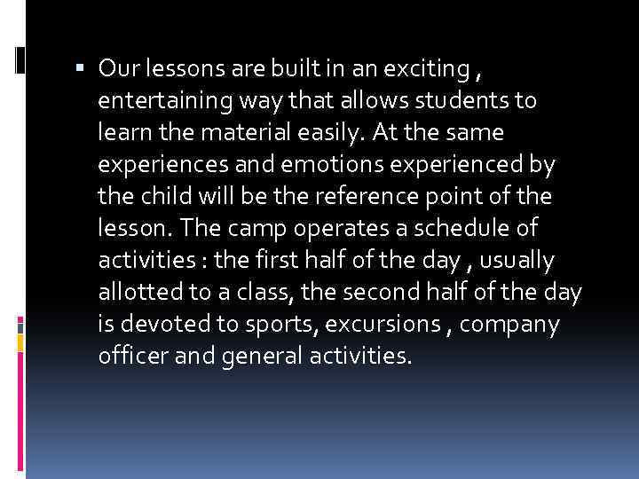  Our lessons are built in an exciting , entertaining way that allows students