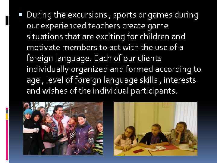  During the excursions , sports or games during our experienced teachers create game