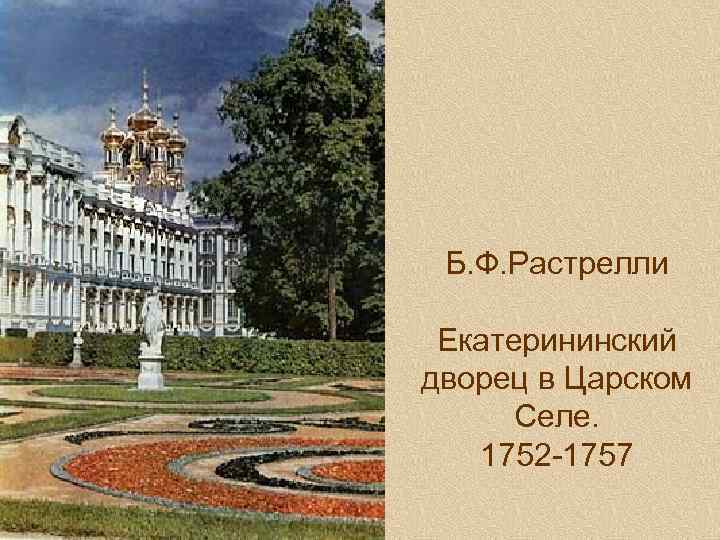 Б. Ф. Растрелли Екатерининский дворец в Царском Селе. 1752 -1757 