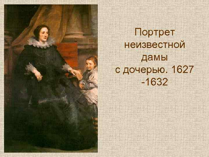 Портрет неизвестной дамы с дочерью. 1627 -1632 