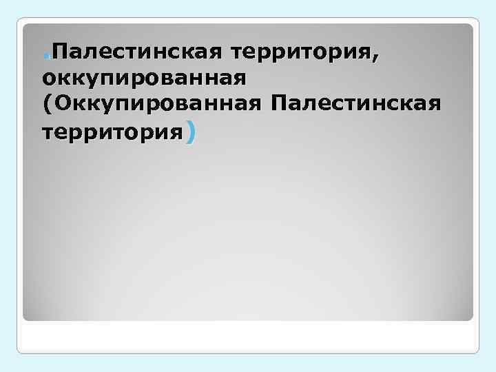 . Палестинская территория, оккупированная (Оккупированная Палестинская территория) 