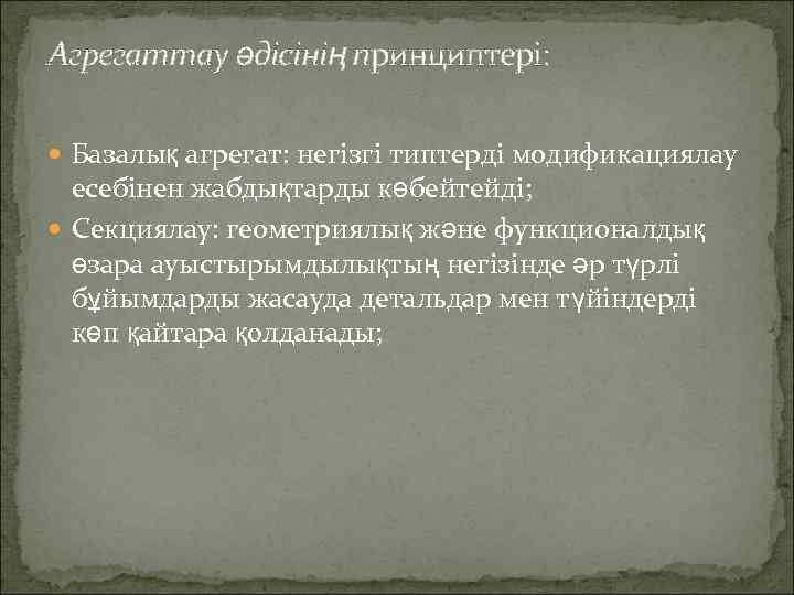 Агрегаттау әдісінің принциптері: Базалық агрегат: негізгі типтерді модификациялау есебінен жабдықтарды көбейтейді; Секциялау: геометриялық және