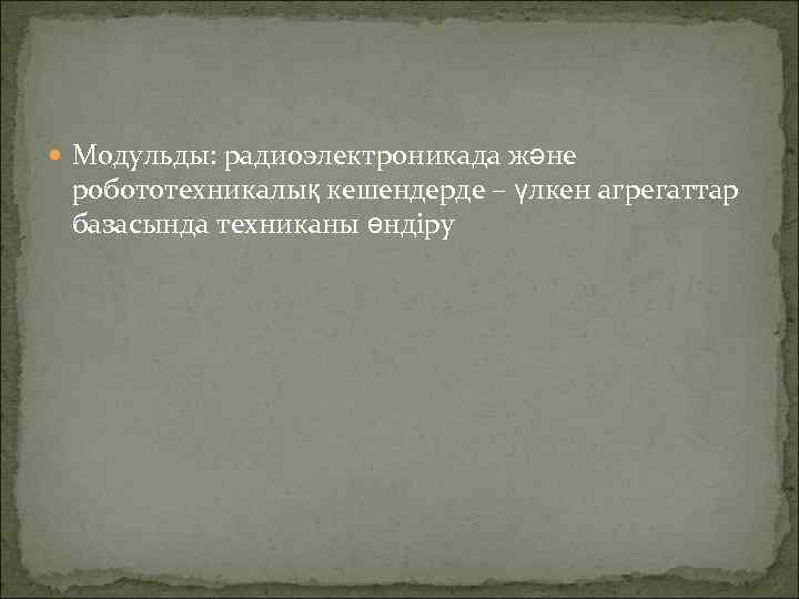  Модульды: радиоэлектроникада және робототехникалық кешендерде – үлкен агрегаттар базасында техниканы өндіру 