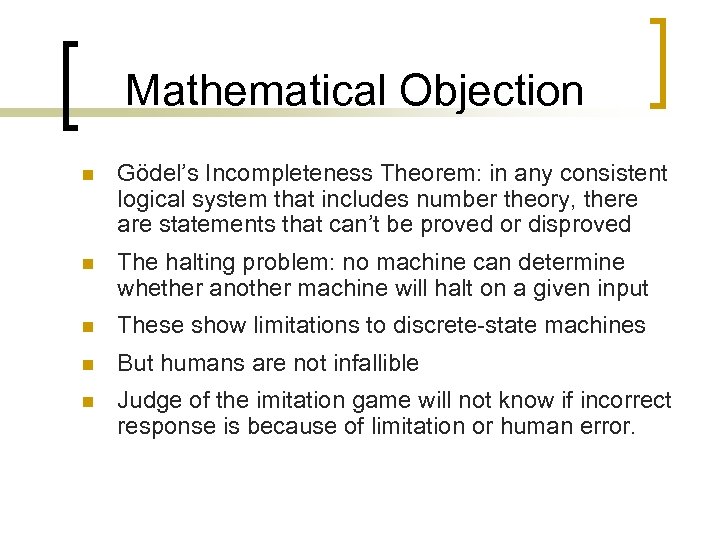 Mathematical Objection n Gödel’s Incompleteness Theorem: in any consistent logical system that includes number