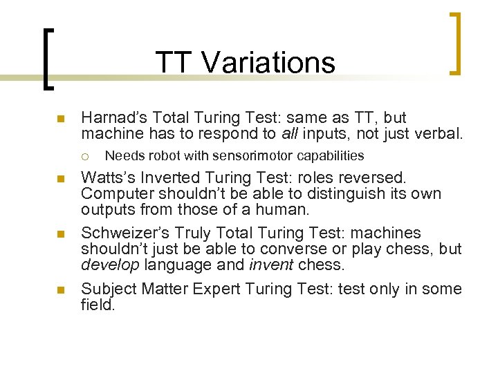 TT Variations n Harnad’s Total Turing Test: same as TT, but machine has to