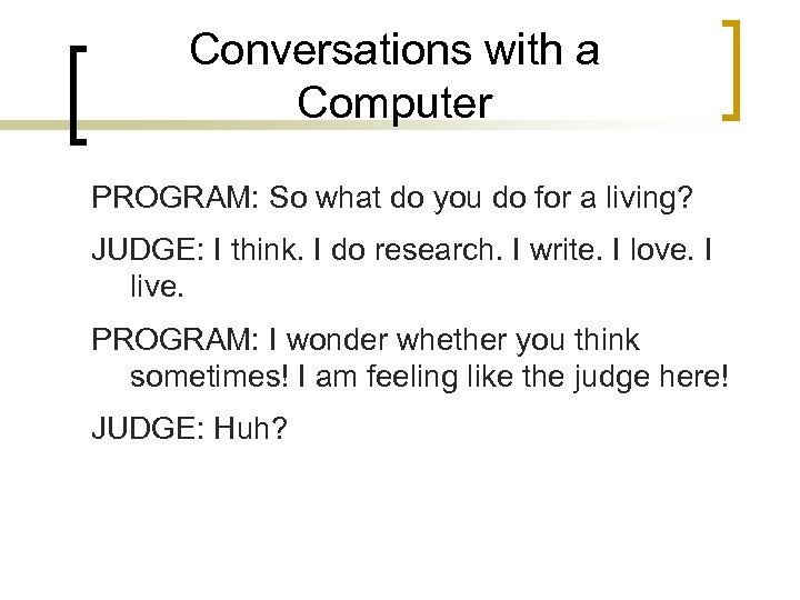 Conversations with a Computer PROGRAM: So what do you do for a living? JUDGE: