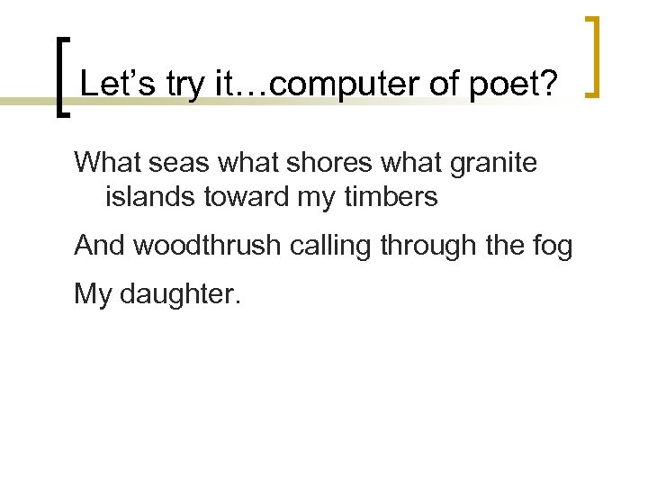 Let’s try it…computer of poet? What seas what shores what granite islands toward my