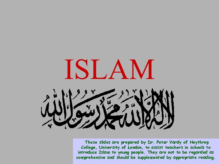 ISLAM These slides are prepared by Dr. Peter Vardy of Heythrop College, University of