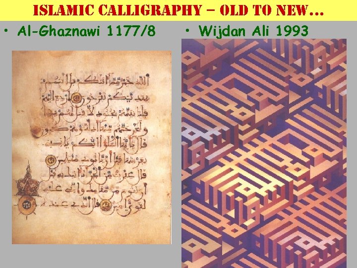 islamic calligraphy – old to new… • Al-Ghaznawi 1177/8 • Wijdan Ali 1993 •