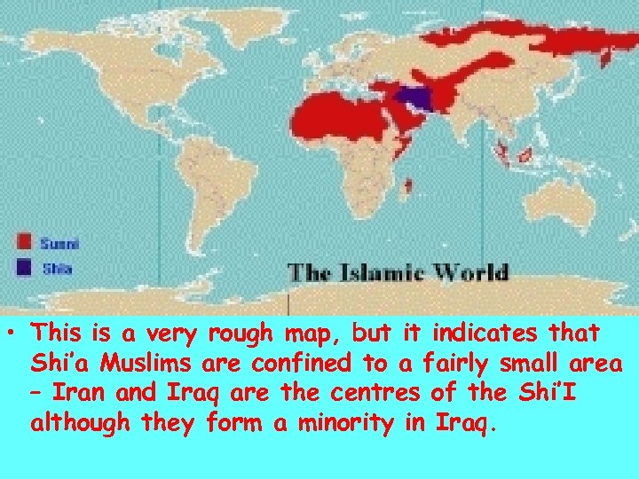  • This is a very rough map, but it indicates that Shi’a Muslims