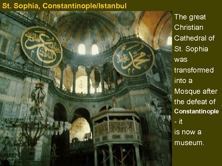 St. Sophia, Constantinople/Istanbul The great Christian Cathedral of St. Sophia was transformed into a